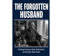 The Forgotten Husband: Finding Purpose After Retirement and Empty Nest Years