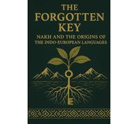 The Forgotten Key: Nakh and the Origins of the Indo-European Languages