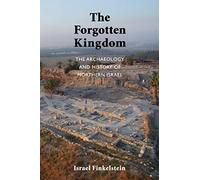 The Forgotten Kingdom: The Archaeology and History of Northern Israel