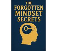 The Forgotten Mindset Secrets by Taron Veyne: Discovering the Lost Path to Focus, Discipline, and Unshakable Strength
