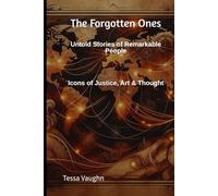 The Forgotten Ones: Untold Stories of Remarkable People: Icons of Justice, Art & Thought