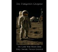 The Forgotten Outpost: The Cold War Moon Base They Swore Never Existed