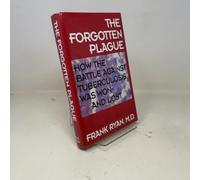 The Forgotten Plague: How the Battle Against Tuberculosis Was Won - And Lost