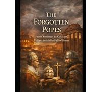 The Forgotten Popes: From Zosimus to Gelasius, Voices Amid the Fall of Rome