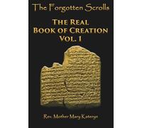 The Forgotten Scrolls: The Real Book of Creation Vol. 1