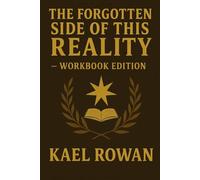 The Forgotten Side of This Reality - Workbook Edition: A 90-Day Guided Journey to Align with the Laws of Creation and Manifestation