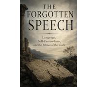 The Forgotten Speech: Language, Self-Centeredness, and the Silence of the World