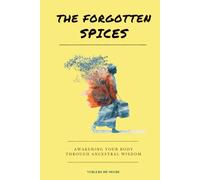 The Forgotten Spices: An Illustrated Ethnobotanical Book to Awakening the Body through Ancestral Wisdom