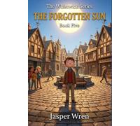 THE FORGOTTEN SUN: A fully illustrated chapter book adventure for readers aged 6 to 10 - where the warmth disappears and the one who notices first is the one who was always paying attention