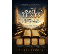THE FORGOTTEN TEXTS: BEYOND THE OLD TESTAMENT A Christian Guide to Enoch, Jubilees, and Other Ancient Writings