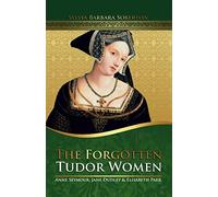The Forgotten Tudor Women: Anne Seymour, Jane Dudley & Elisabeth Parr