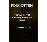 The Forgotten: Untold Stories: The true story of humanity, told by the losers