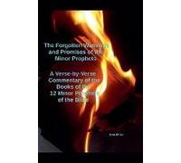 The Forgotten Warnings And Promises Of The Minor Prophets A Verse-By-Verse Commentary Of The Books Of The 12 Minor Prophets Of The Bible