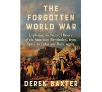 The Forgotten World War: Exploring the Secret History of the American Revolution, from Spain to India and Back Again