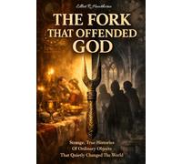 The Fork That Offended God: Strange, True Histories of Ordinary Objects That Quietly Changed the World