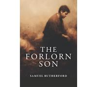 The Forlorn Son: Gospel and Grace for Prodigals