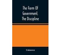 The Form Of Government, The Discipline, And The Directory For Worship Of The Presbyterian Church In The United States Of America