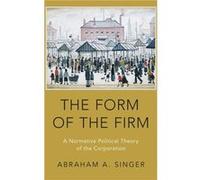 The Form of the Firm - Singer Abraham A. Visiting Assitant Professor of Ethics Visiting Assitant Professor of Ethics Georgetown Business School - Oxford U Singer Abraham A. Visiting Assitant Professor