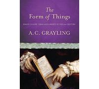 The Form of Things: Essays on Life, Ideas And Liberty in the Twenty-First Century