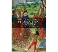 The Formation of a Persecuting Society: Authority and Deviance in Western Europe 950-1250