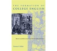 The Formation of College English Rhetoric and Belles Lettres in the British Cultural Provinces by Thomas P Miller Thomas P. Miller (Auteur)