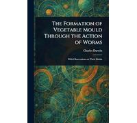 The Formation of Vegetable Mould Through the Action of Worms