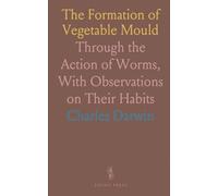 The Formation of Vegetable Mould: Through the Action of Worms, With Observations on Their Habits
