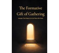 The Formative Gift of Gathering: Liturgies That Shape Us in the Places We Share