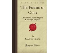 The Forme of Cury: A Roll of Ancient English Cookery Compiled (Forgotten Books)