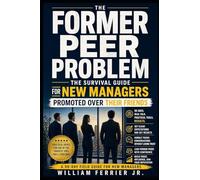 THE FORMER PEER PROBLEM: The Survival Guide for New Managers Promoted Over Their Friends