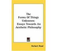 The Forms of Things Unknown: Essays Towards an Aesthetic Philosophy Read, Herbert Edward (Auteur)