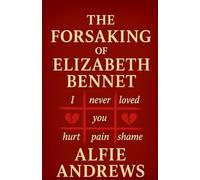 The Forsaking of Elizabeth Bennet: A Pride and Prejudice Variations
