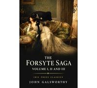 The Forsyte Saga, Volume I, II and III: The Complete Unabridged Classic