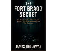 The Fort Bragg Secret: How Fort Bragg’s Soldiers Became Killers, Traffickers, and Ghosts in the Shadows.
