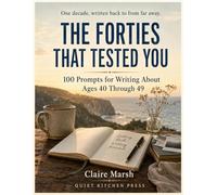 The Forties That Tested You: 100 Prompts for Writing About Ages 40 Through 49
