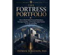 THE FORTRESS PORTFOLIO: How to Build Global Financial Redundancy, Sovereign Liquidity, and Strategic Capital Systems in an Age of Fragility