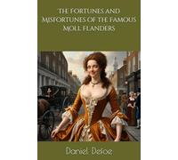 The Fortunes and Misfortunes of the Famous Moll Flanders: Life and Trials of a Resilient Woman (Annotated)