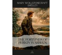 The Fortunes of Perkin Warbeck: The Original Unabridged Edition of Mary Shelley’s Historical Masterpiece