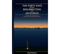 THE FORTY DAYS BETWEEN RESURRECTION AND ASCENSION: A Comprehensive Exploration of the Post-Resurrection Earthly Ministry of Jesus
