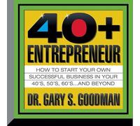 The Forty-Plus Entrepreneur: How to Start a Successful Business in Your 40's, 50's and Beyond