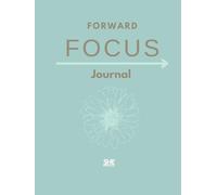The Forward FOCUS Journal: Moving forward in your relationship with God: Uncover the desires of your heart through hearing the Voice of God