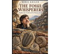 THE FOSSIL WHISPERERS: STEPHEN JAY GOULD AND THE HISTORY OF LIFE