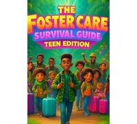 The Foster Care Survival Guide Teen Edition