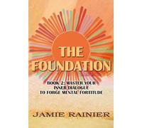 The Foundation: Book 2: Master Your Inner Dialogue to Forge Mental Fortitude