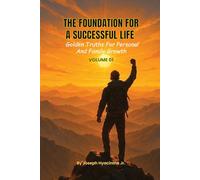 The Foundation for a Successful Life: Golden Truths for Personal & Family Growth