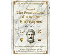 The Foundations of Ancient Philosophies: Platonism, Aristotelianism, Stoicism and Epicureanism Explained in Simple Terms