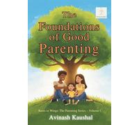 The Foundations of Good Parenting: A Positive Parenting Guide to Building Love, Trust, Discipline, and Connection