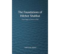 The Foundations of Hilchot Shabbat: From Sugya to Sevara to Psak