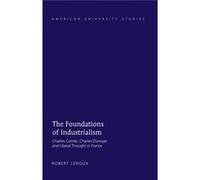 The Foundations Of Industrialism: Charles Comte, Charles Dunoyer And Liberal Thought In France (American University Studies) (Hardcover) Robert Leroux, (Auteur)