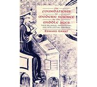 The Foundations of Modern Science in the Middle Ages: Their Religious, Institutional and Intellectual Contexts